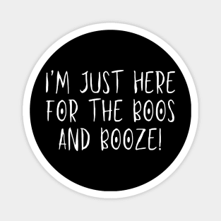 I'm just here for the BOOS and Booze! - Halloween 2023 Magnet